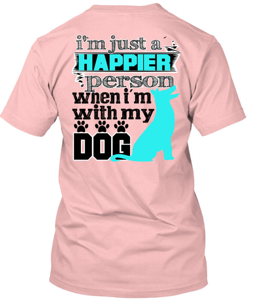 I'm Just A Happier Person T Shirt, I Love My Dog T Shirt