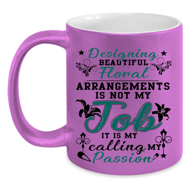 My Calling My Passion Coffee Mug, Designing Beautiful Floral Arrangements Accent Mug