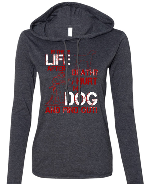 Hurt My Dog And Find Out T Shirt, Is There After Death T Shirt (Anvil Ladies Ringspun Hooded)