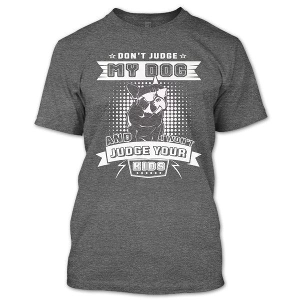 Don't Judge My Dog T Shirt, And I Won't Judge Ypur Kids T Shirt