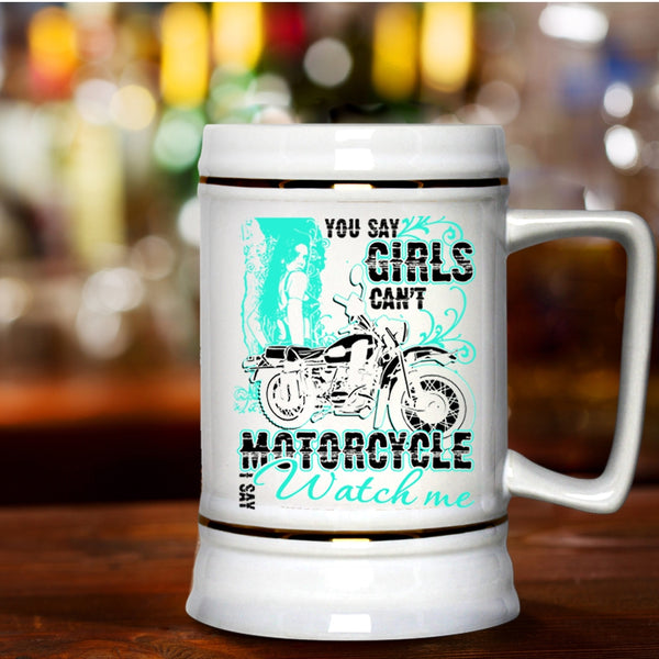 I Say Watch Me Beer Stein 22oz, You Say Girls Can't Motorcycle Beer Mug