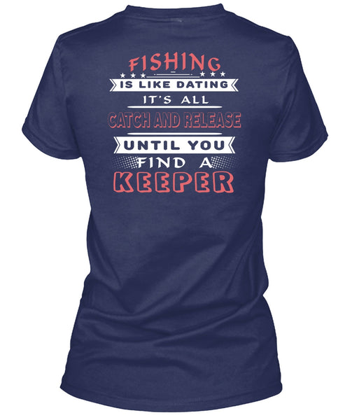 Fishing Is Like Dating T Shirt, It's All Catch And Release T Shirt