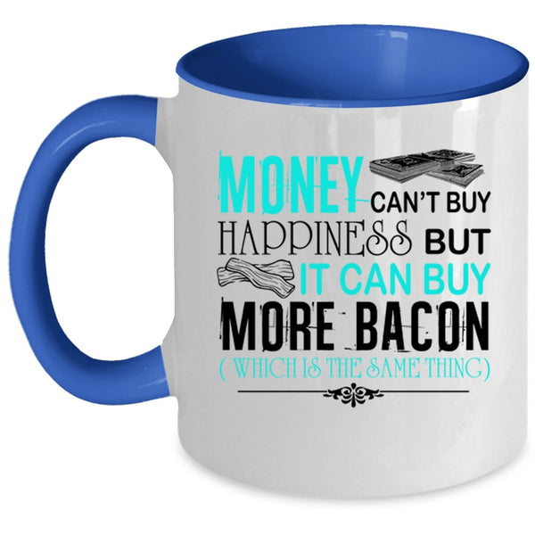 It Can Buy More Bacon Coffee Mug, Money Can't Buy Happiness Accent Mug