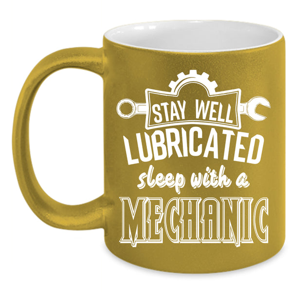 Stay Well Lubricated Sleep With A Mechanic Coffee Mug, Funny Coffee Cup