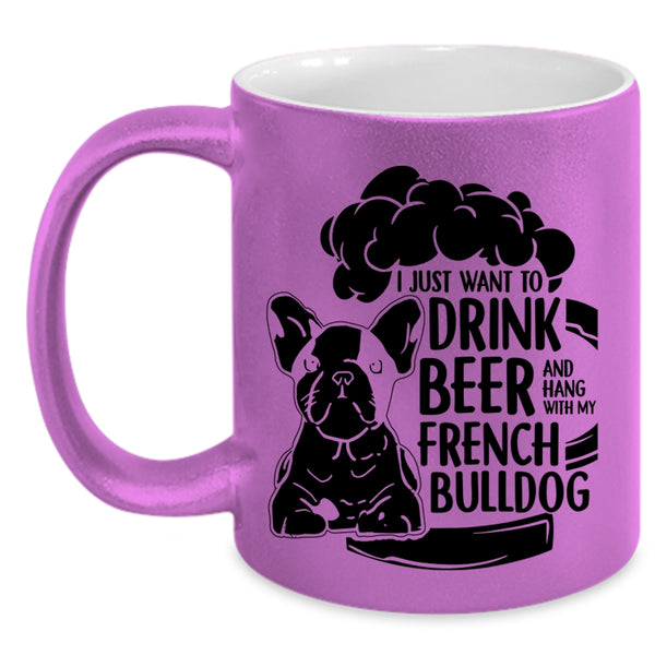 Hang With My French Bulldog Coffee Mug, I Just Want To Drink Beer Accent Mug