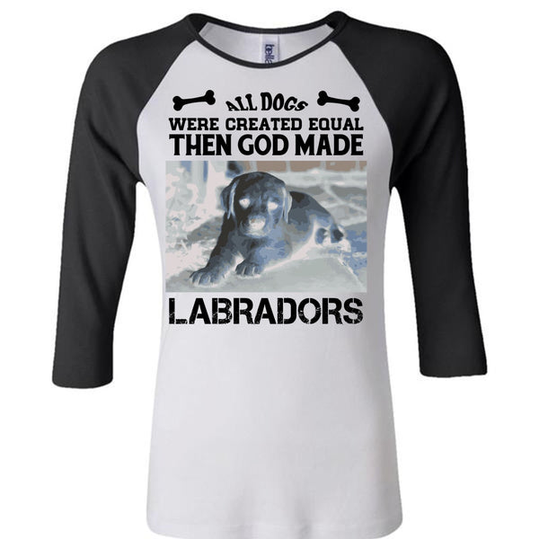 All Dogs Were Created Equal Then God Made Labradors T Shirt, I Love Dog T Shirt