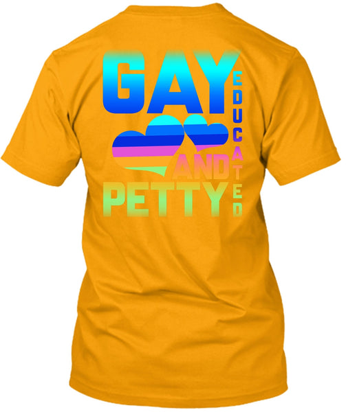 Gay Educated And Petty T Shirt, Being A Gay T Shirt