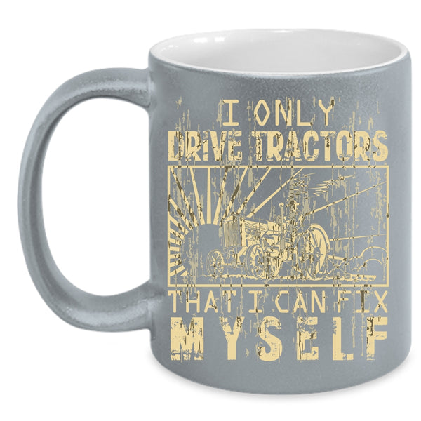 I Only Drive Tractors Coffee Mug, Awesome Tractor Driver Coffee Cup