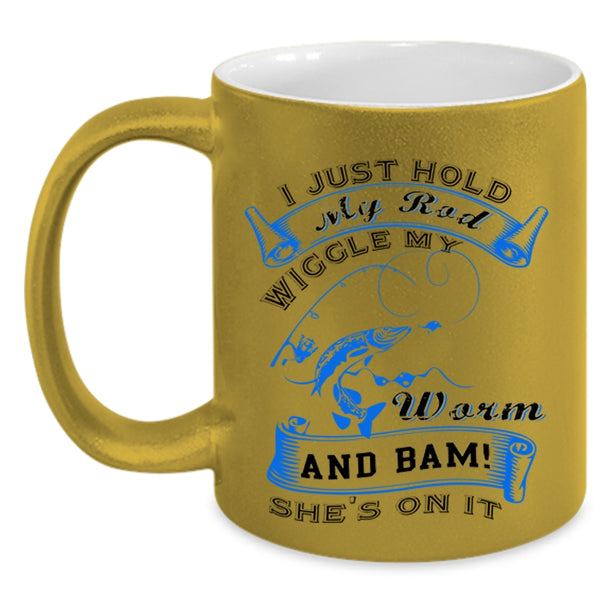 Cool Fishing Coffee Mug, I Just Hold My Rod Wiggle My Worm Accent Mug