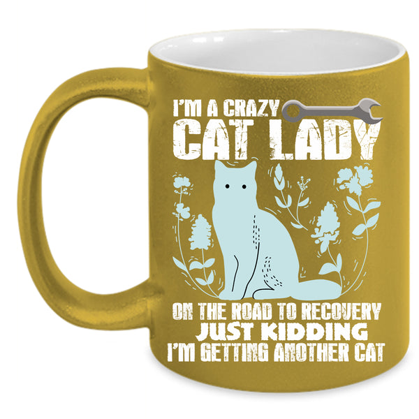 I'm A Crazy Cat Lady Coffee Mug, I'm Getting Another Cat Coffee Cup