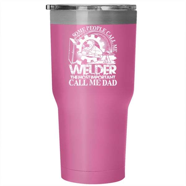 Some People Call me A Welder Tumbler 30 oz Stainless Steel, The Most Important Call Me Dad Travel Mug