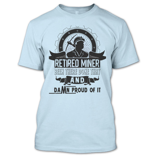 Retired Miner Been There Done That T Shirt, I'm A Coal Miner T Shirt