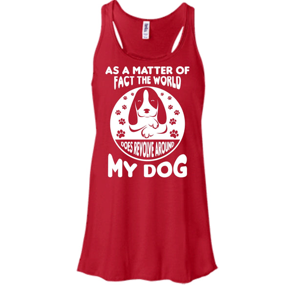 As A Matter Of Fact The World Shirt, Does Resolve Around My Dog Shirt
