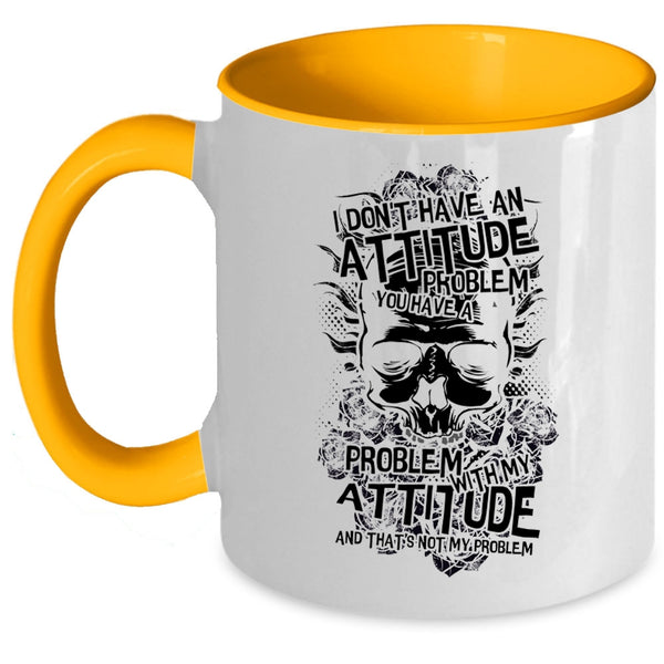 You Have A Problem With My Attitude Coffee Mug, I Don't Have An Attitude Problem Accent Mug
