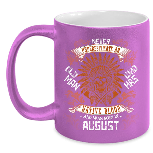 Old Man Has Native Blood Coffee Mug, Born In August Coffee Cup