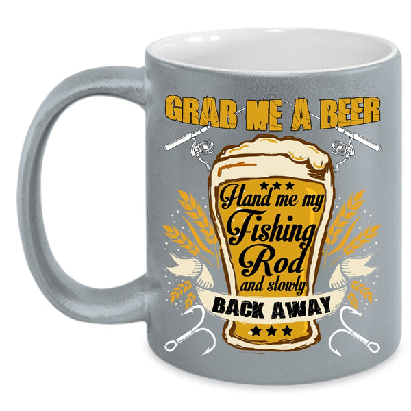 Grab Me A Beer Coffee Mug, Hand Me My Fishing Rod Coffee Cup