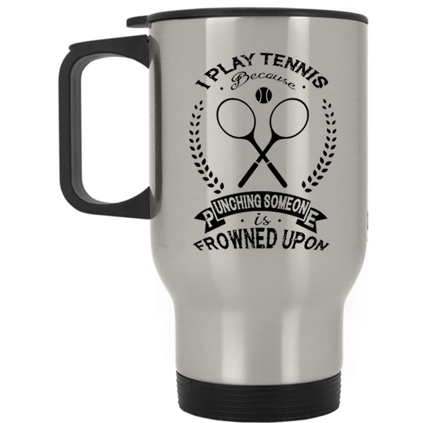 Funny Gift For Tennis Player Travel Mug, I Play Tennis Mug
