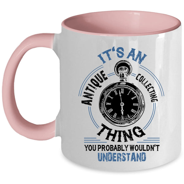 Cool Antique Collecting Coffee Mug, It's An Antique Collecting Thing Accent Mug
