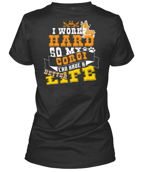 I Work Hard So My Corgi Can Have Better Life T Shirt, I Love My Dog T Shirt