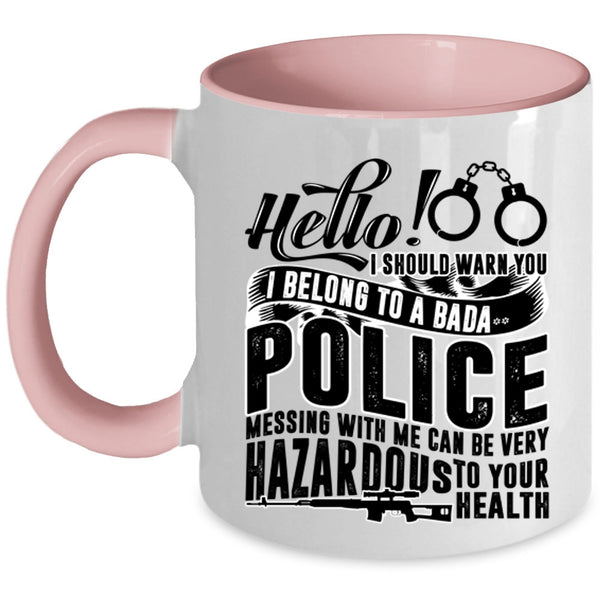 Mesing With Me Can Be Very Hazardous Coffee Mug, I Belong To A Police Accent Mug
