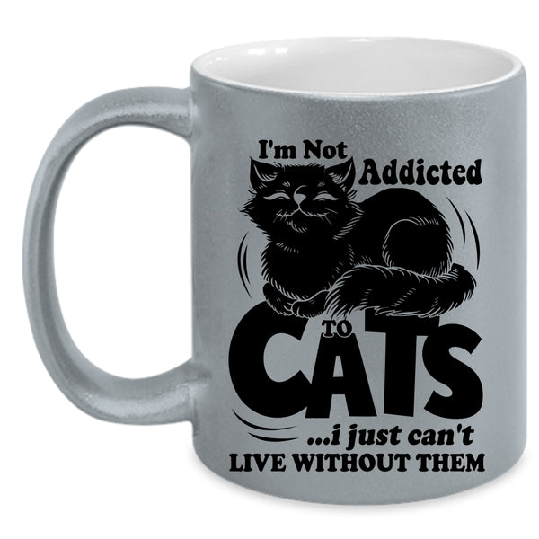 I Just Can't Live Without Them Coffee Mug, I'm Not Addicted To Cats Accent Mug