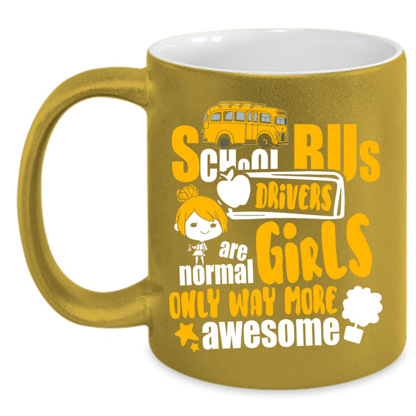 School Bus Drivers Are Normal Girls Coffee Mug, Only Way More Awesome Coffee Cup