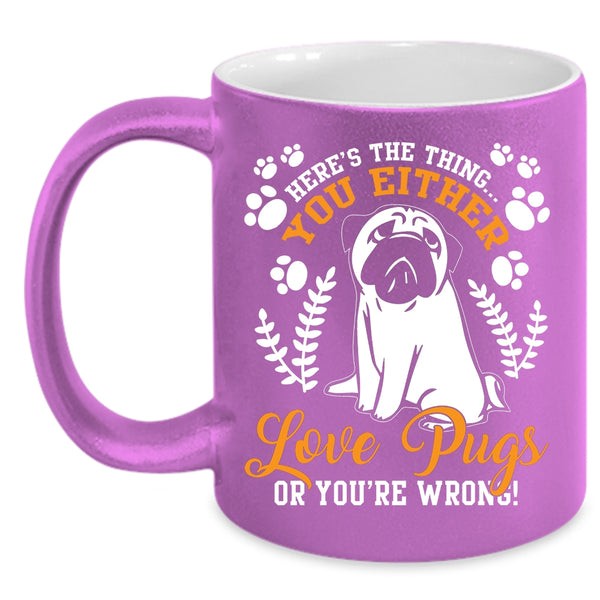 You Either Love Pugs Coffee Mug, Funny Pugs Coffee Cup