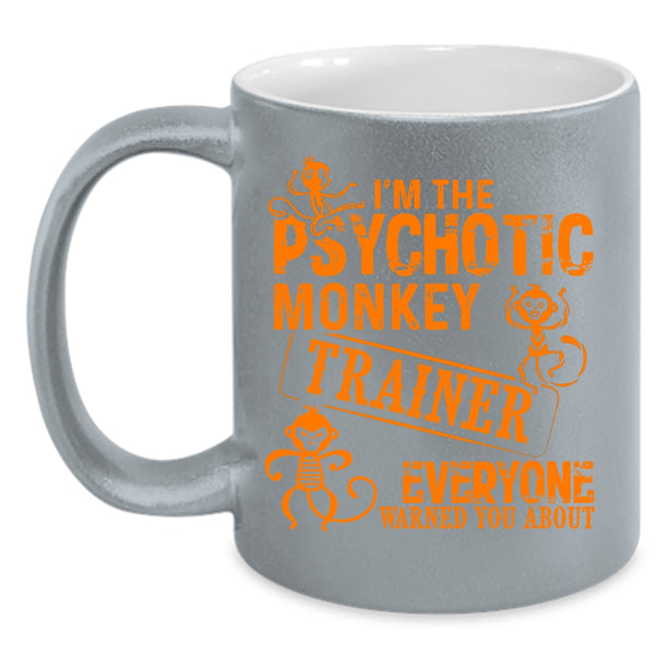 I'm The Psychotic Monkey Trainer Coffee Mug, Funny Monkey Trainer Coffee Cup