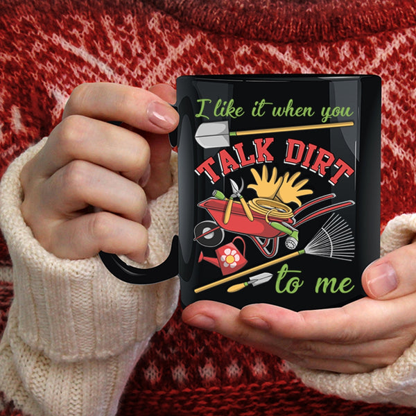I Like It When You Talk Dirt To Me Coffee Mug, I Love Gardening Coffee Cup