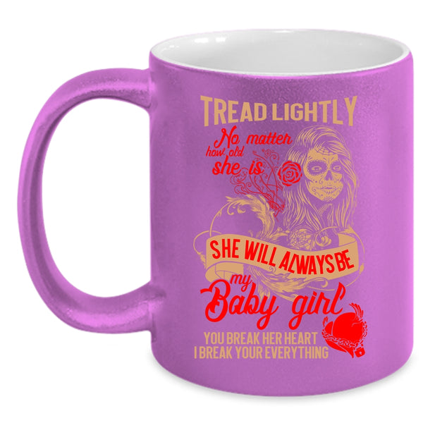 She Will Always Be My Baby Girl Coffee Mug, You Break Her Heart I Break Your Everything Coffee Cup
