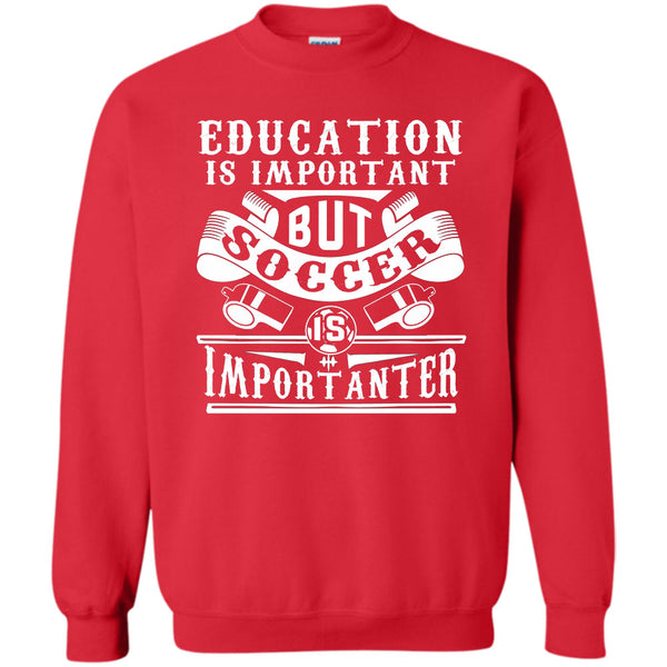 Education Is Important But Soccer Is Importanter T Shirt, Coolest Soccer Player Sweatshirt