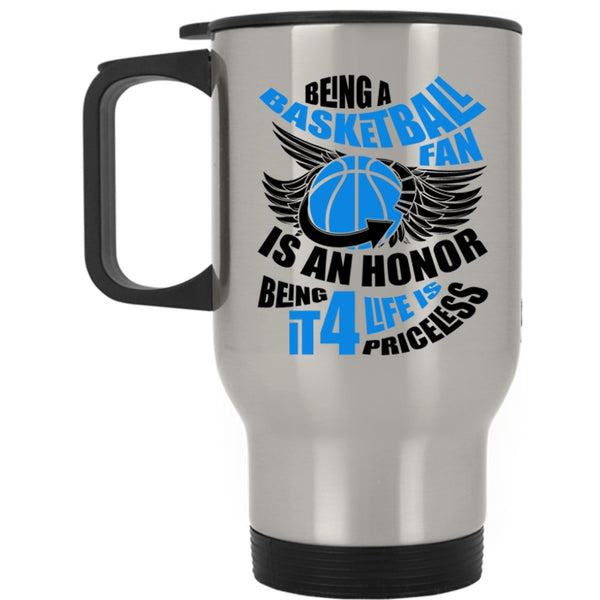 Being It 4 Life Is Priceless Travel Mug, Being A Basketball Fan Is An Honor Mug