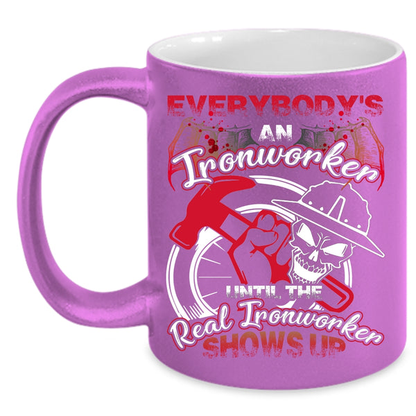 Everybody's An Ironworker Coffee Mug, The Real Real Ironworker Shows Up Coffee Cup