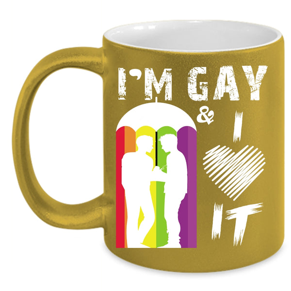 I'm Gay And I Love It Coffee Mug, Awesome Gay Coffee Cup
