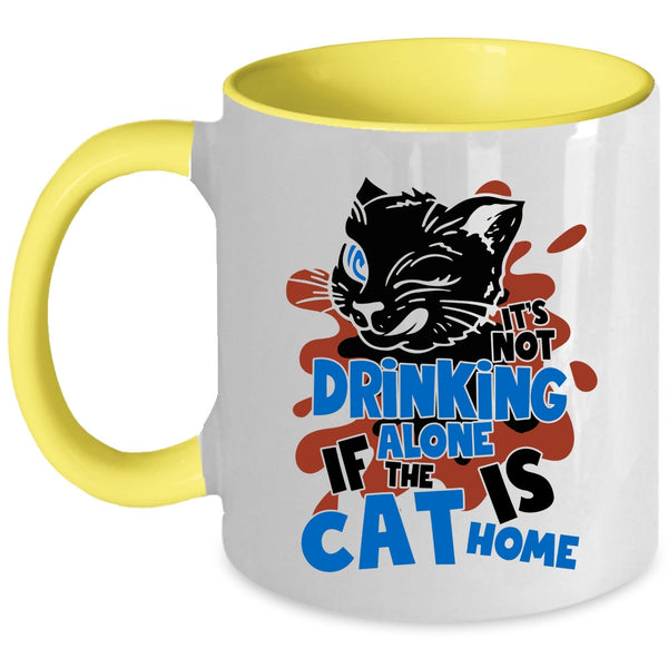 If The Cat Is Cat Home Coffee Mug, It's Not Drinking Alone Accent Mug