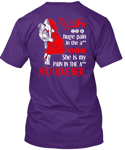 My Wife Is A Huge Pain T Shirt, I Love Her T Shirt
