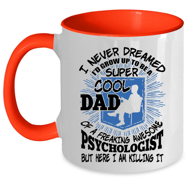 Cool Dad Coffee Mug, I'd Grow Up To Be A Dad Of A Psychologist Accent Mug
