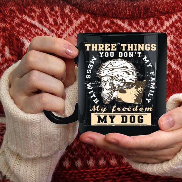 Three Things You Don't Mess With Coffee Mug, My Family My Freedom My Dog Coffee Cup