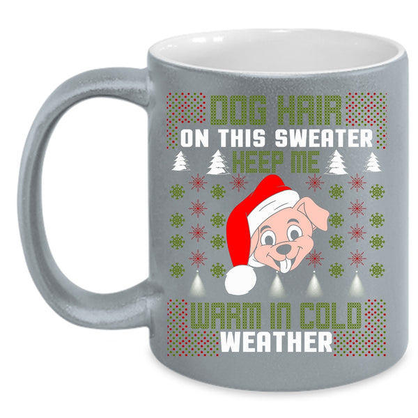 Dog Hair On This Sweater Keep Me Coffee Mug, Warm In Cold Weather Coffee Cup