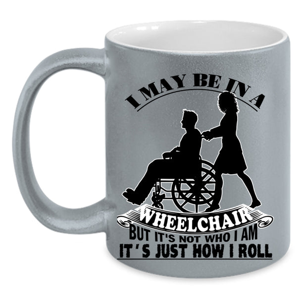 It's Just How I Roll Coffee Mug, I May Be In A Wheelchair Accent Mug