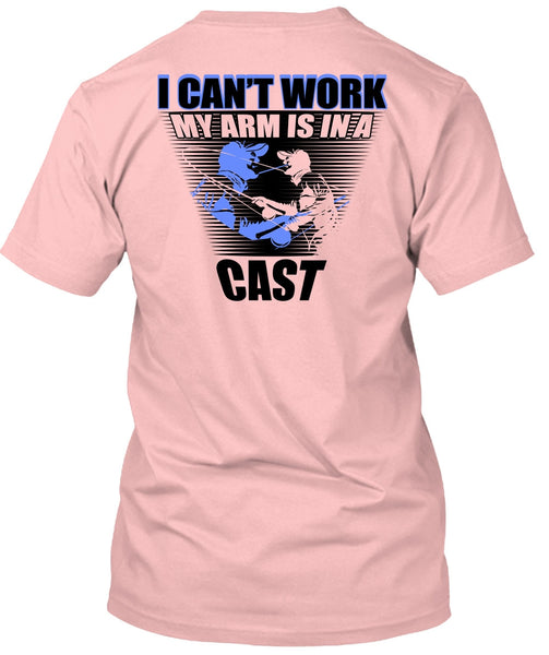 I Can't Work My Arm Is In A Cast T Shirt, I Love Fishing T Shirt