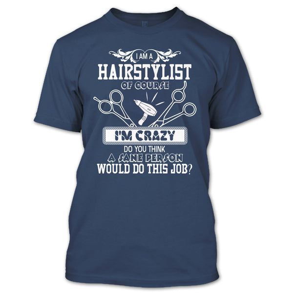 I'm A Hairstylist T Shirt, I'm Crazy T Shirt