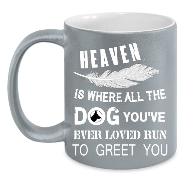 Heaven Is Where All The Dog Coffee Mug, You're Ever Loved Run To Greet You Coffee Cup