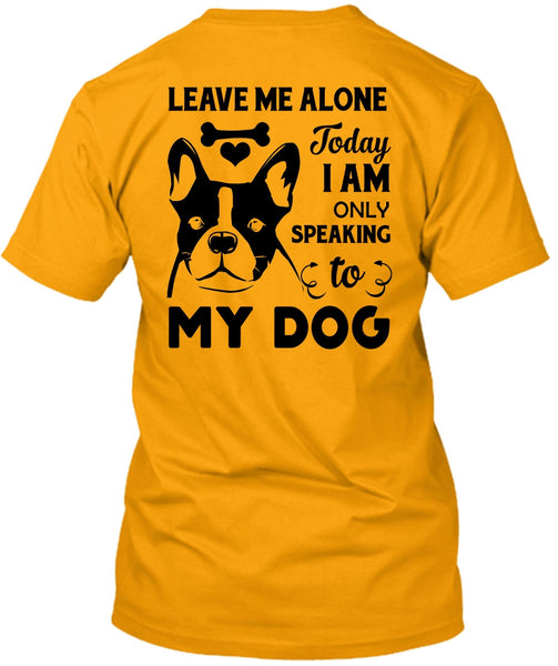 I Am Only Speaking To My Dog T Shirt, Favorite T Shirt