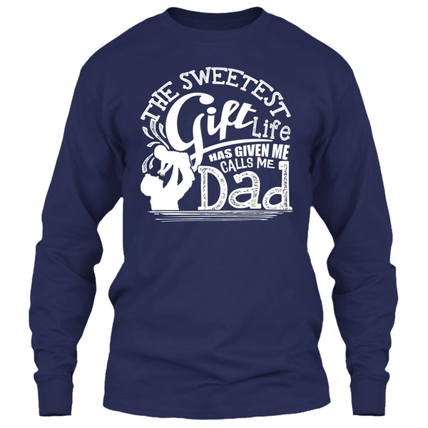The Sweetest Gift  T Shirt, Life Has Given Me Calls Me Dad T Shirt