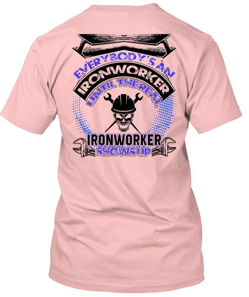 Ironworker Shows Up T Shirt, Everybody's An Ironworker T Shirt
