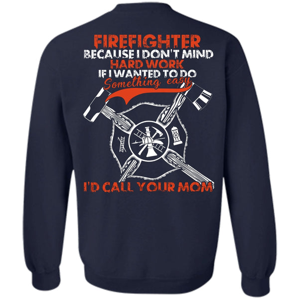 I'd Call Your Mom T Shirt, I Love Firefighter Sweatshirt