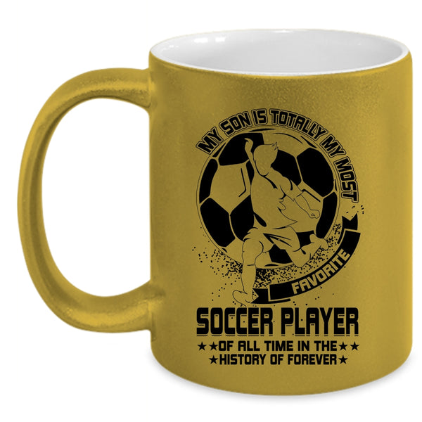 Cute Coffee Mug, My Son Is Totally My Most Favorite Soccer Player Accent Mug