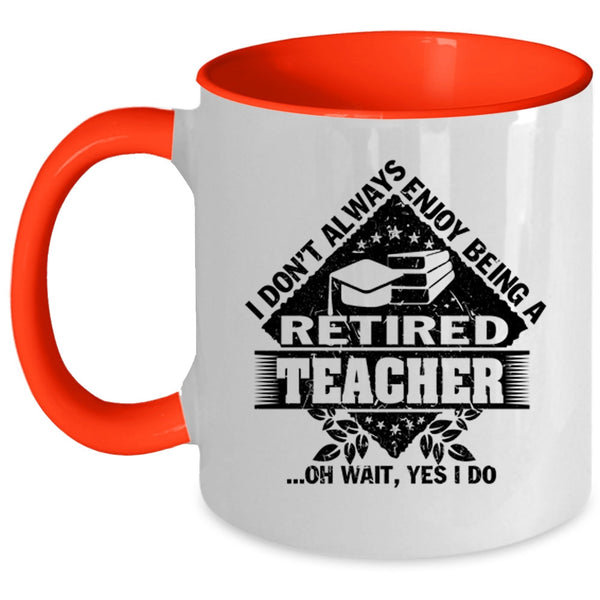 Funny Coffee Mug, I Don't Always Enjoy Being A Retired Teacher Accent Mug