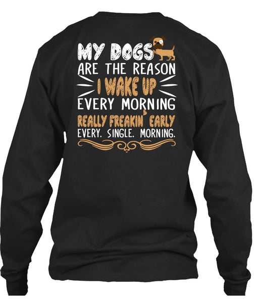 My Dogs Are The Reason T Shirt, I Wake Up Every Morning T Shirt